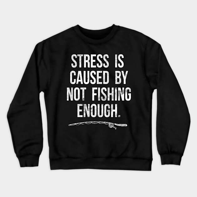 Stress Is Caused By Not Fishing Enough Funny Fisherman Gift Crewneck Sweatshirt by HCMGift